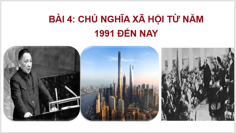 Giáo án điện tử Lịch Sử 11 Chân trời sáng tạo Bài 4: Chủ nghĩa xã hội từ 1991 đến nay | PPT Lịch Sử 11