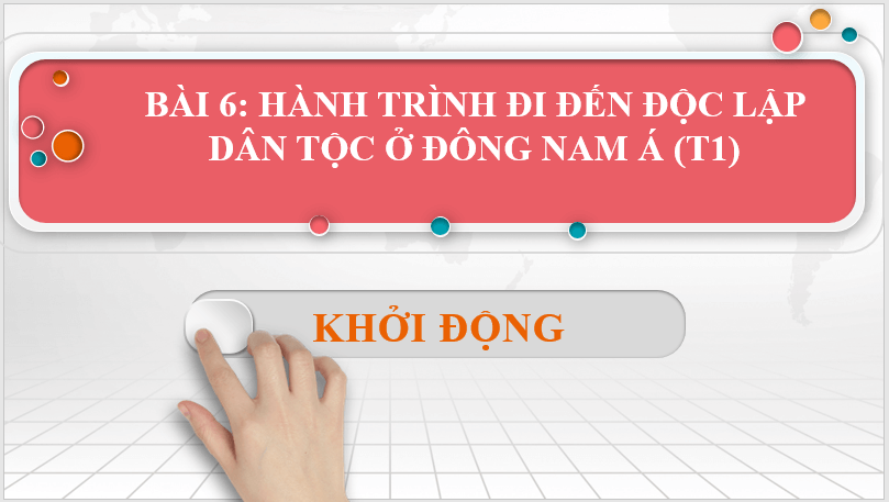 Giáo án điện tử Lịch Sử 11 Kết nối tri thức Bài 6: Hành trình đi đến độc lập dân tộc ở Đông Nam Á | PPT Lịch Sử 11