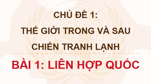 Giáo án điện tử Lịch Sử 12 Chân trời Bài 1: Liên hợp quốc | PPT Sử 12 Chân trời sáng tạo