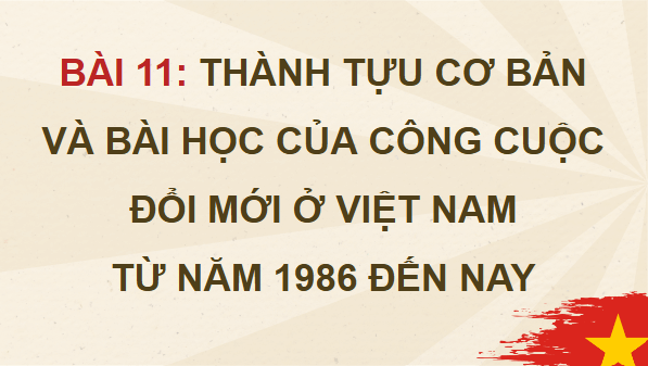 Giáo án điện tử Lịch Sử 12 Chân trời Bài 11: Thành tựu cơ bản và bài học của công cuộc Đổi mới ở Việt Nam từ năm 1986 đến nay | PPT Sử 12 Chân trời sáng tạo