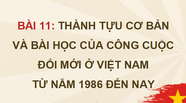 Giáo án điện tử Lịch Sử 12 Kết nối Bài 11: Thành tựu cơ bản và bài học của công cuộc Đổi mới ở Việt Nam từ năm 1986 đến nay | PPT Sử 12 Kết nối tri thức