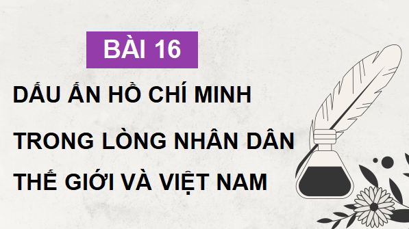 Giáo án điện tử Lịch Sử 12 Cánh diều Bài 16: Dấu ấn Hồ Chí Minh trong lòng nhân dân thế giới và Việt Nam | PPT Lịch Sử 12