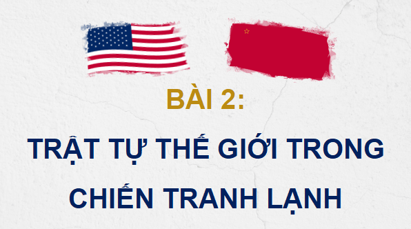 Giáo án điện tử Lịch Sử 12 Cánh diều Bài 2: Trật tự thế giới trong Chiến tranh lạnh | PPT Lịch Sử 12