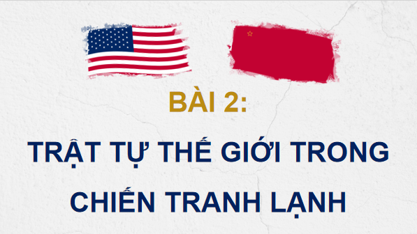 Giáo án điện tử Lịch Sử 12 Chân trời Bài 2: Trật tự thế giới trong Chiến tranh lạnh | PPT Sử 12 Chân trời sáng tạo