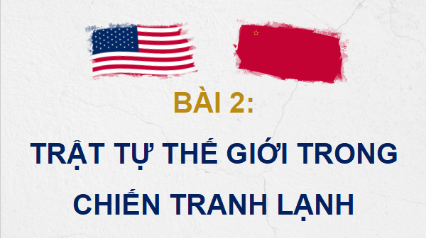 Giáo án điện tử Lịch Sử 12 Kết nối Bài 2: Trật tự thế giới trong Chiến tranh lạnh | PPT Sử 12 Kết nối tri thức