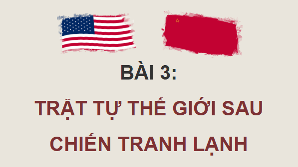 Giáo án điện tử Lịch Sử 12 Kết nối Bài 3: Trật tự thế giới sau Chiến tranh lạnh | PPT Sử 12 Kết nối tri thức