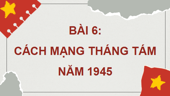 Giáo án điện tử Lịch Sử 12 Cánh diều Bài 6: Cách mạng tháng Tám năm 1945 | PPT Lịch Sử 12