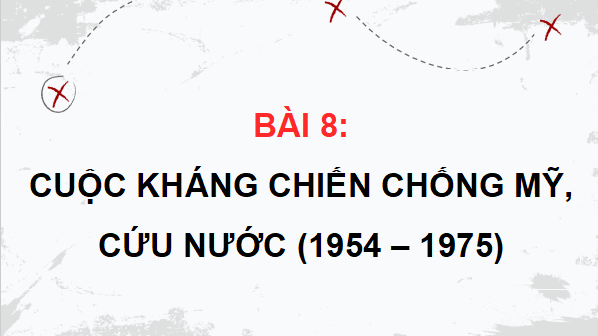 Giáo án điện tử Lịch Sử 12 Cánh diều Bài 8: Cuộc kháng chiến chống Mỹ, cứu nước (1954 - 1975) | PPT Lịch Sử 12