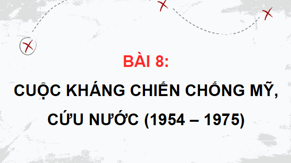 Giáo án điện tử Lịch Sử 12 Kết nối Bài 8: Cuộc kháng chiến chống Mỹ, cứu nước (1954 - 1975) | PPT Sử 12 Kết nối tri thức