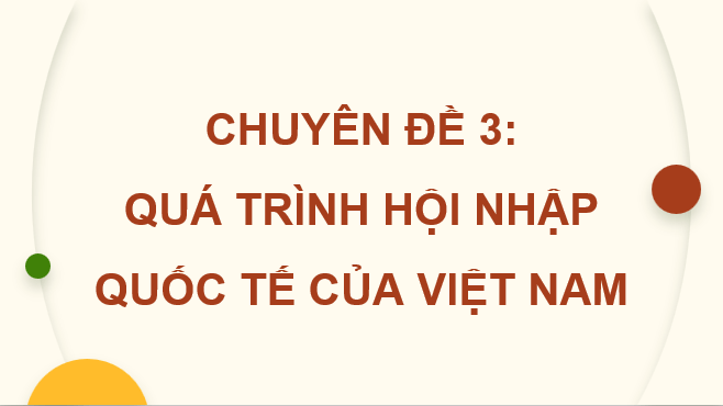 Giáo án điện tử Chuyên đề Sử 12 Chân trời sáng tạo Việt Nam hội nhập khu vực và quốc tế | PPT Chuyên đề Lịch sử 12