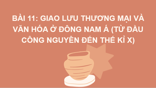 Giáo án điện tử Lịch Sử 6 Cánh diều Bài 11: Giao lưu thương mại và văn hóa ở Đông Nam Á (Từ đầu công nguyên đến thế kỉ X) | PPT Lịch Sử 6