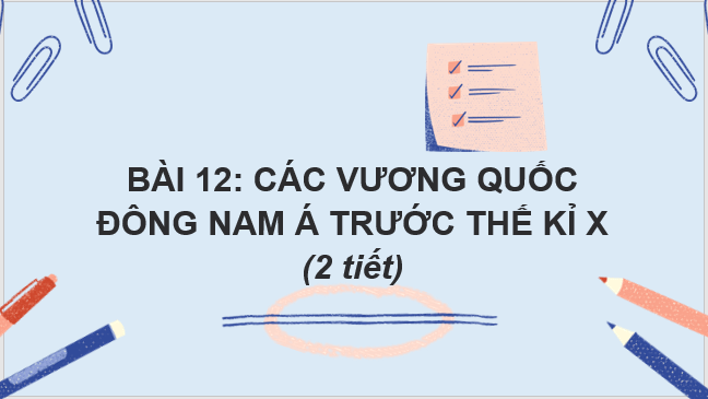 Giáo án điện tử Lịch Sử 6 Chân trời sáng tạo Bài 12: Các vương quốc Đông Nam Á trước thế kỉ X | PPT Lịch Sử 6