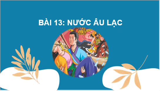 Giáo án điện tử Lịch Sử 6 Cánh diều Bài 13: Nước Âu Lạc | PPT Lịch Sử 6