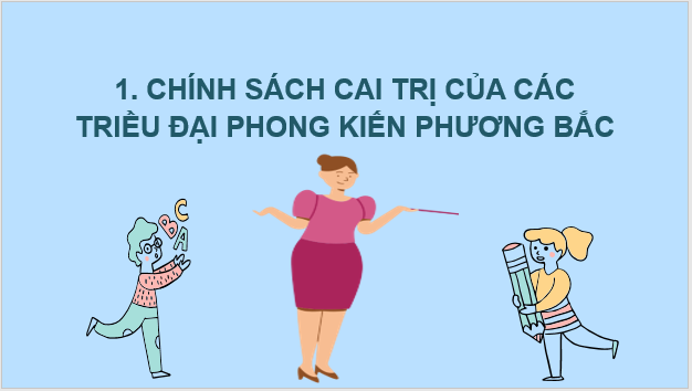 Giáo án điện tử Lịch Sử 6 Cánh diều Bài 14: Chính sách cai trị của các triều đại phong kiến phương bắc và chuyển biến kinh tế, xã hội, văn hóa của việt nam thời bắc thuộc | PPT Lịch Sử 6