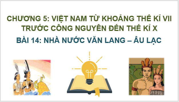 Giáo án điện tử Lịch Sử 6 Chân trời sáng tạo Bài 14: Nhà nước Văn Lang - Âu Lạc | PPT Lịch Sử 6