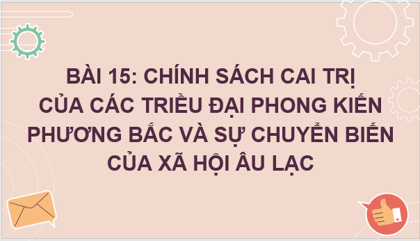 Giáo án điện tử Lịch Sử 6 Kết nối tri thức Bài 15: Chính sách cai trị của các triều đại phong kiến phương Bắc và sự chuyển biến của xã hội Âu Lạc | PPT Lịch Sử 6