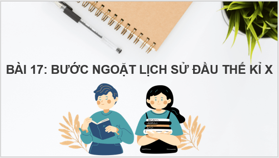 Giáo án điện tử Lịch Sử 6 Cánh diều Bài 17: Bước ngoặt lịch sử đầu thế kỉ X | PPT Lịch Sử 6