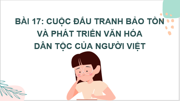 Giáo án điện tử Lịch Sử 6 Kết nối tri thức Bài 17: Cuộc đấu tranh bảo tồn và phát triển văn hóa dân tộc của người Việt | PPT Lịch Sử 6