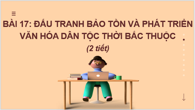 Giáo án điện tử Lịch Sử 6 Chân trời sáng tạo Bài 17: Đấu tranh bảo tồn và phát triển văn hóa dân tộc thời Bắc thuộc | PPT Lịch Sử 6