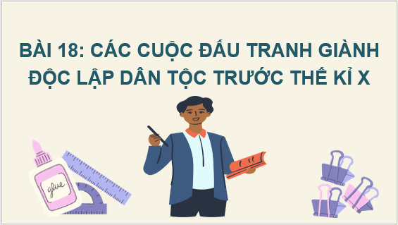 Giáo án điện tử Lịch Sử 6 Chân trời sáng tạo Bài 18: Các cuộc đấu tranh giành độc lập dân tộc trước thế kỉ X | PPT Lịch Sử 6