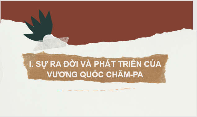 Giáo án điện tử Lịch Sử 6 Chân trời sáng tạo Bài 20: Vương quốc Chăm Pa từ thế kỉ II đến thế kỉ X | PPT Lịch Sử 6