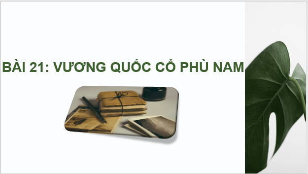 Giáo án điện tử Lịch Sử 6 Chân trời sáng tạo Bài 21: Vương quốc cổ Phù Nam | PPT Lịch Sử 6