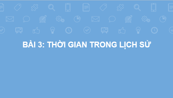 Giáo án điện tử Lịch Sử 6 Kết nối tri thức Bài 3: Thời gian trong lịch sử | PPT Lịch Sử 6