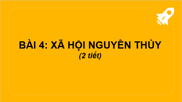 Giáo án điện tử Lịch Sử 6 Cánh diều Bài 4: Xã hội nguyên thủy | PPT Lịch Sử 6