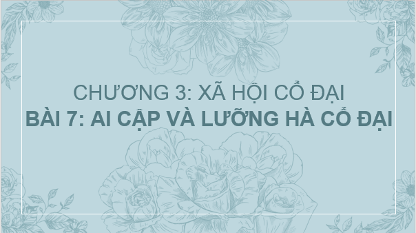 Giáo án điện tử Lịch Sử 6 Kết nối tri thức Bài 7: Ai Cập và Lưỡng Hà cổ đại | PPT Lịch Sử 6