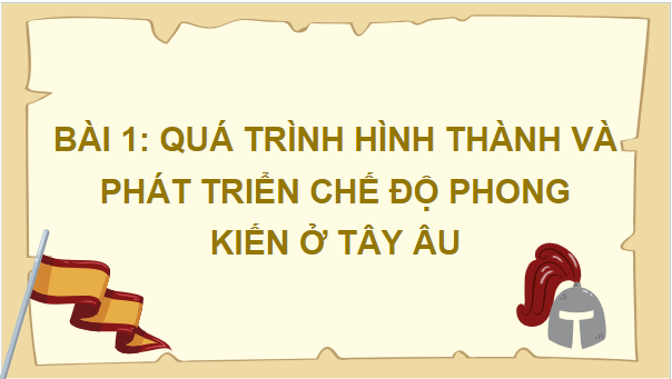 Giáo án điện tử Lịch Sử 7 Chân trời sáng tạo Bài 1: Quá trình hình thành và phát triển chế độ phong kiến ở Tây Âu | PPT Lịch Sử 7