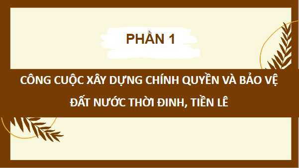 Giáo án điện tử Lịch Sử 7 Kết nối tri thức Bài 10: Đại Cồ Việt thời Đinh và Tiền Lê (968 - 1009) | PPT Lịch Sử 7