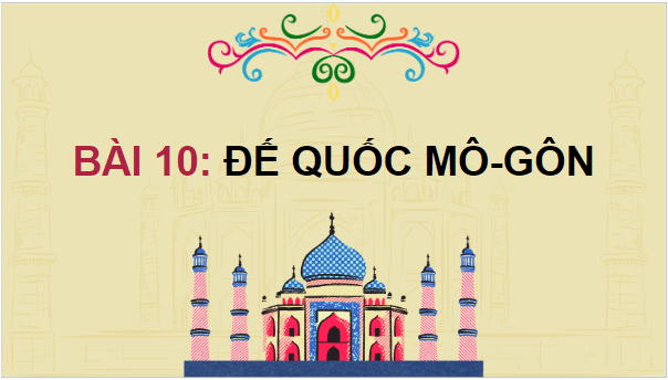 Giáo án điện tử Lịch Sử 7 Chân trời sáng tạo Bài 10: Đế quốc Mô-gôn | PPT Lịch Sử 7