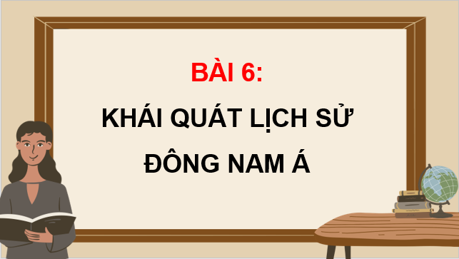 Giáo án điện tử Lịch Sử 7 Cánh diều Bài 10: Khái quát lịch sử Đông Nam Á | PPT Lịch Sử 7