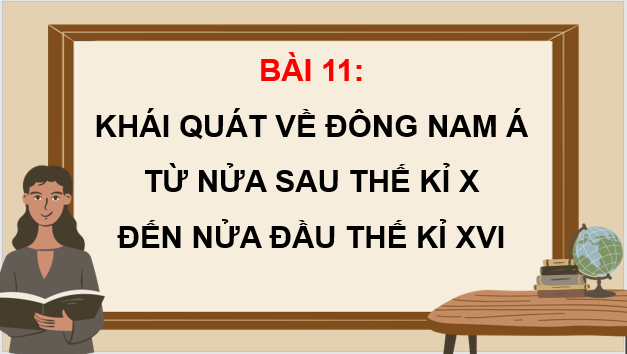 Giáo án điện tử Lịch Sử 7 Chân trời sáng tạo Bài 11: Khái quát về Đông Nam Á từ nửa sau thế kỉ X đến nửa đầu thế kỉ XVI | PPT Lịch Sử 7