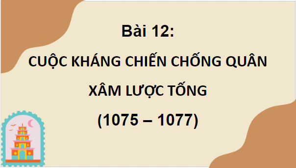 Giáo án điện tử Lịch Sử 7 Kết nối tri thức Bài 12: Cuộc kháng chiến chống quân lược Tống (1075 - 1077) | PPT Lịch Sử 7