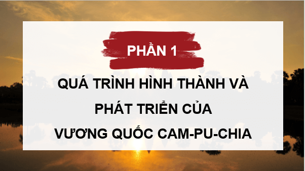 Giáo án điện tử Lịch Sử 7 Chân trời sáng tạo Bài 12: Vương quốc Cam-pu-chia | PPT Lịch Sử 7