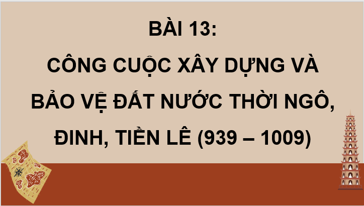 Giáo án điện tử Lịch Sử 7 Cánh diều Bài 13: Công cuộc xây dựng và bảo vệ đất nước thời Ngô, Đinh, Tiền Lê (939-1009) | PPT Lịch Sử 7