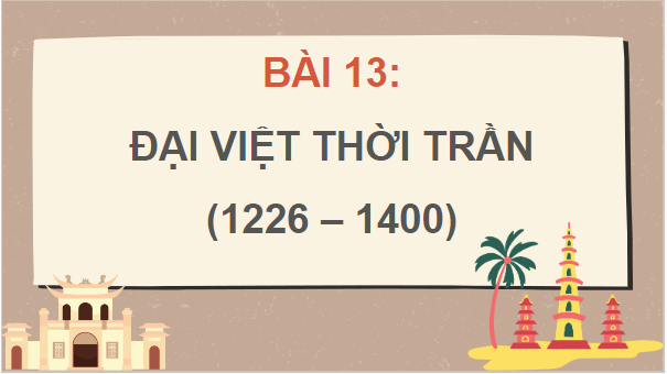 Giáo án điện tử Lịch Sử 7 Kết nối tri thức Bài 13: Đại Việt thời Trần (1226 - 1400) | PPT Lịch Sử 7