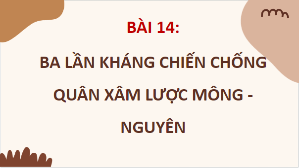 Giáo án điện tử Lịch Sử 7 Kết nối tri thức Bài 14: Ba lần kháng chiến chống quân xâm lược Mông - Nguyên | PPT Lịch Sử 7