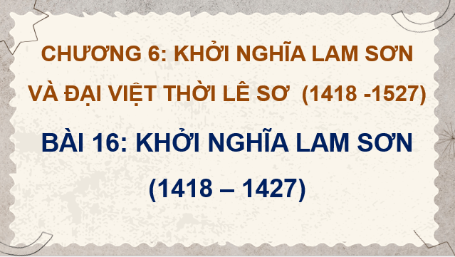 Giáo án điện tử Lịch Sử 7 Kết nối tri thức Bài 16: Khởi nghĩa Lam Sơn (1418 - 1427) | PPT Lịch Sử 7