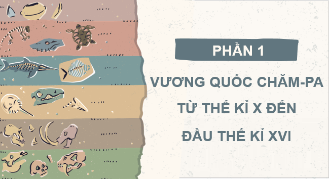 Giáo án điện tử Lịch Sử 7 Kết nối tri thức Bài 18: Vương quốc Chăm-pa và vùng đất Nam Bộ từ đầu thế kỉ X đến thế kỉ XVI | PPT Lịch Sử 7