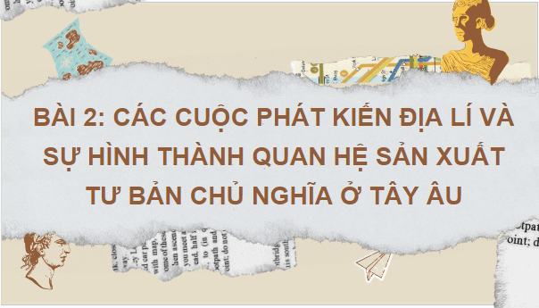 Giáo án điện tử Lịch Sử 7 Kết nối tri thức Bài 2: Các cuộc phát kiến địa lí và sự hình thành quan hệ sản xuất tư bản chủ nghĩa ở Tây Âu | PPT Lịch Sử 7