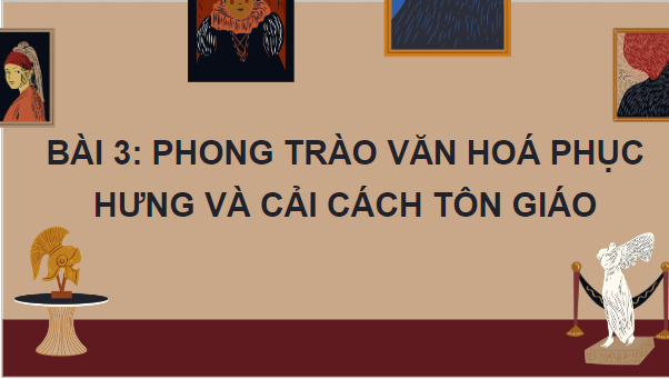 Giáo án điện tử Lịch Sử 7 Kết nối tri thức Bài 3: Phong trào văn hóa Phục hưng và cải cách tôn giáo | PPT Lịch Sử 7