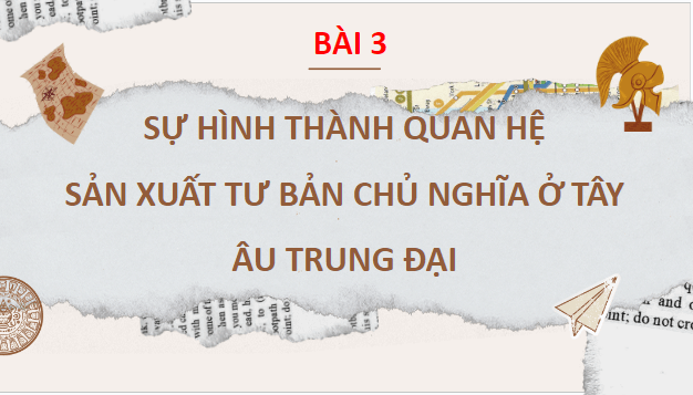 Giáo án điện tử Lịch Sử 7 Chân trời sáng tạo Bài 3: Sự hình thành quan hệ sản xuất tư bản chủ nghĩa ở Tây Âu trung đại | PPT Lịch Sử 7