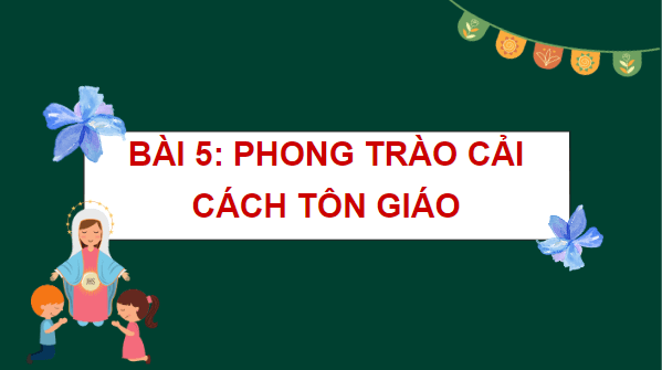 Giáo án điện tử Lịch Sử 7 Chân trời sáng tạo Bài 5: Phong trào cải cách tôn giáo | PPT Lịch Sử 7