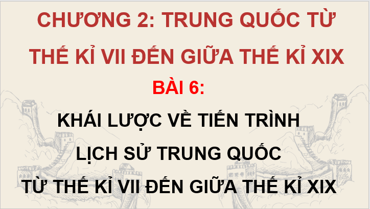 Giáo án điện tử Lịch Sử 7 Chân trời sáng tạo Bài 6: Khái lược tiến trình lịch sử Trung Quốc từ thế kỉ VII đến giữa thế kỉ XIX | PPT Lịch Sử 7