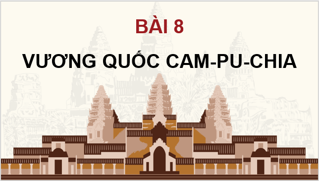 Giáo án điện tử Lịch Sử 7 Kết nối tri thức Bài 8: Vương quốc Cam-pu-chia | PPT Lịch Sử 7