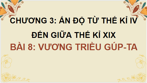 Giáo án điện tử Lịch Sử 7 Chân trời sáng tạo Bài 8: Vương triều Gúp-ta | PPT Lịch Sử 7