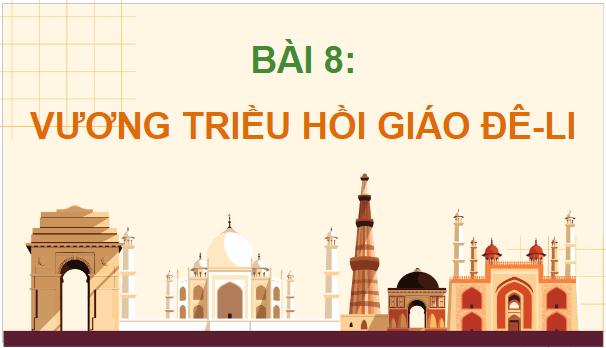 Giáo án điện tử Lịch Sử 7 Chân trời sáng tạo Bài 9: Vương triều Hồi giáo Đê-li | PPT Lịch Sử 7