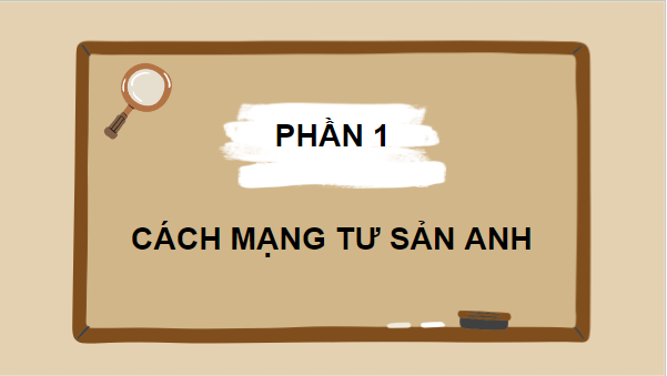 Giáo án điện tử Lịch Sử 8 Chân trời sáng tạo Bài 1: Các cuộc cách mạng tư sản ở châu Âu và Bắc Mỹ | PPT Sử 8